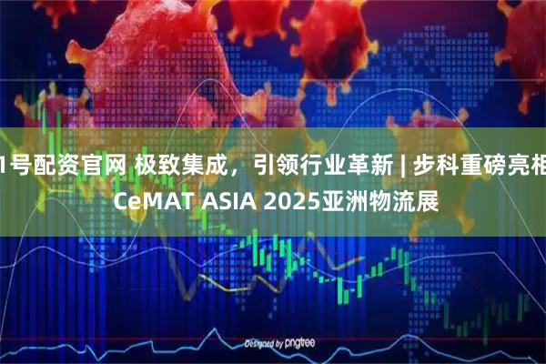 1号配资官网 极致集成,引领行业革新 | 步科重磅亮相 CeMAT ASIA 2025亚洲物流展